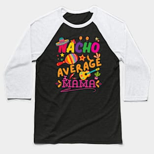 Nacho Average mom Funny Cinco De Mayo Mexican Nachos Family Baseball T-Shirt